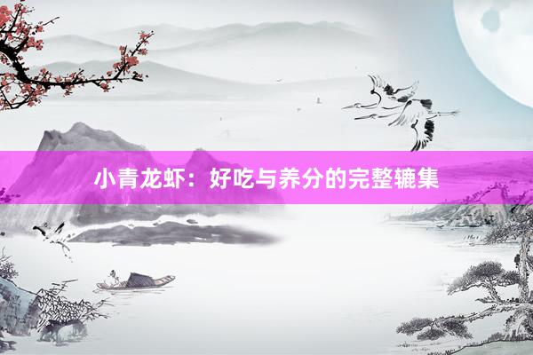 小青龙虾：好吃与养分的完整辘集